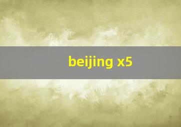 beijing x5